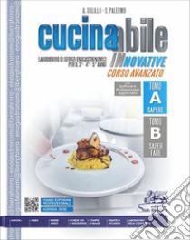 Cucinabile innovative. Corso avanzato. Laboratorio di servizi enogastronomici. Per il 3°, 4° e 5° anno degli Ist. professionali. Con e-book. Con espansione online. Vol. A-B: Sapere-Saper fare libro di Solillo Angelo; Palermo Sonia