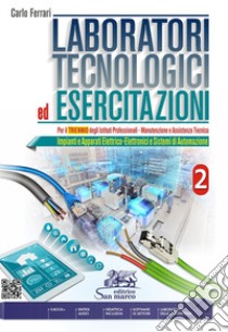 Laboratori tecnologici ed esercitazioni. Per gli Ist. professionali. Con e-book. Con espansione online. Vol. 2: Impianti e apparati elettrico-elettronici e sistemi di automazione libro di Ferrari Carlo