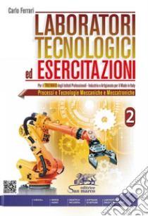 Laboratori tecnologici ed esercitazioni. Per gli Ist. professionali. Con e-book. Con espansione online. Vol. 2: Processi e tecnologie meccaniche e meccatroniche libro di Ferrari Carlo