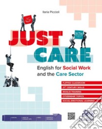 Just care. English for social work and the care sector. Per gli Ist. tecnici e professionali. Con e-book. Con espansione online. Con File audio per il download libro di Piccioli Ilaria