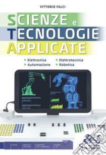 Scienze e tecnologie applicate nuova edizione. Elettronica, elettrotecnica, automazione e robotica. Per gli Ist. tecnici industriali. Con e-book. Con espansione online libro di Falci Vittorio