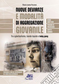 Nuove devianze e modalità di aggregazione giovanile. Tra cyberbullismo, bande liquide e baby gang libro di Piccinni Mario Leone