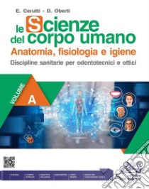 SCIENZE DEL CORPO UMANO - VOLUME A (LE) - ANATOMIA E IGIENE libro di CERUTTI ENRICA - OBERTI DANIELA 