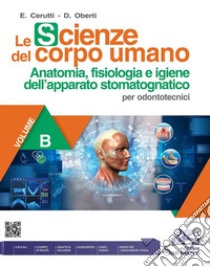 SCIENZE DEL CORPO UMANO - VOLUME B (LE) - ANATOMIA APPARATO STOMATOGNATICO libro di CERUTTI ENRICA - OBERTI DANIELA 