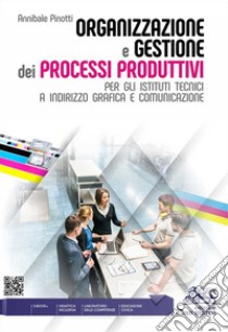 ORGANIZZAZIONE E GESTIONE DEI PROCESSI PRODUTTIVI libro di PINOTTI ANNIBALE  