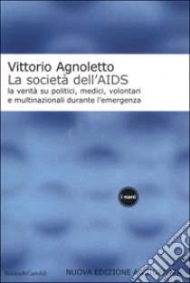 La società dell'Aids. La verità su politici, medici, volontari e multinazionali durante l'emergenza libro di Agnoletto Vittorio