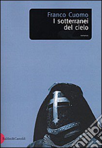 I sotterranei del cielo libro di Cuomo Franco