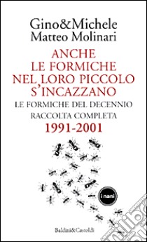 Anche le formiche nel loro piccolo s'incazzano. Le formiche del decennio. Raccolta completa 1991-2001 libro di Gino & Michele - Molinari Matteo