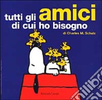 Tutti gli amici di cui ho bisogno libro di Schulz Charles M.