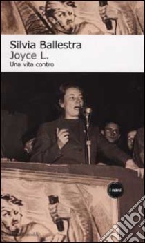 Joyce Lussu. Una vita contro libro di Ballestra Silvia