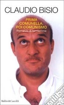 Prima comunella, poi comunismo. Romanzo di formazione libro di Bisio Claudio