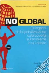 No global. Gli inganni della globalizzazione sulla povertà sull'ambiente e sul debito libro