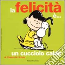 La felicità è... un cucciolo caldo libro di Schulz Charles M.