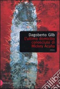 L'ultimo domicilio conosciuto di Mickey Acuña libro di Gilb Dagoberto