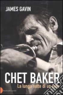 Chet Baker. La lunga notte di un mito libro di Gavin James