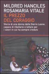 Il prezzo del coraggio. Storia di una donna della Sierra Leone, capace di ribellarsi e lottare per i valori in cui ha sempre creduto libro di Hanciles Mildred - Vitale Rosamaria