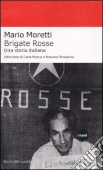 Brigate Rosse. Una storia italiana libro di Moretti Mario - Mosca Carla - Rossanda Rossana