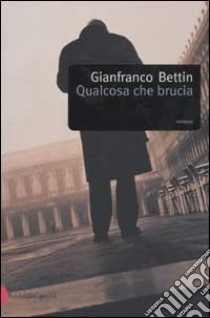 Qualcosa che brucia libro di Bettin Gianfranco