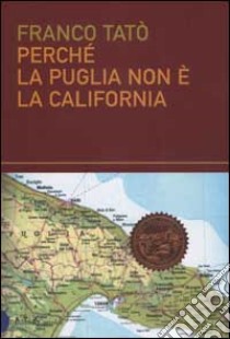 Perché la Puglia non è la California libro di Tatò Franco