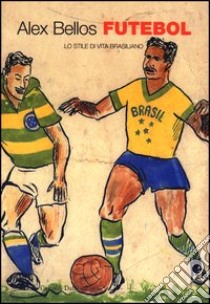 Futebol. Lo stile di vita brasiliano libro di Bellos Alex