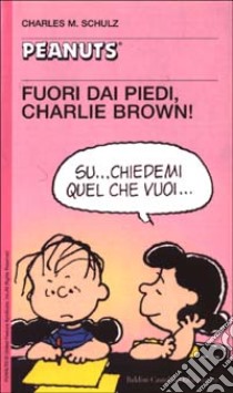 Fuori dai piedi, Charlie Brown! libro di Schulz Charles M.