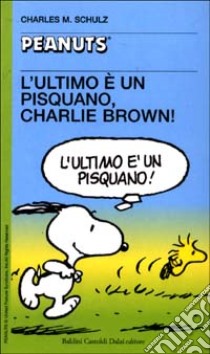 L'ultimo è un pisquano, Charlie Brown! libro di Schulz Charles M.