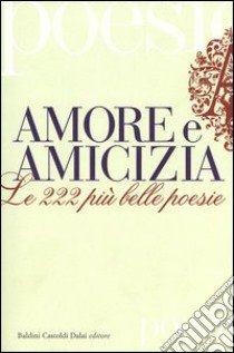 Amore e amicizia. Le 222 più belle poesie libro di Gelli P. (cur.)