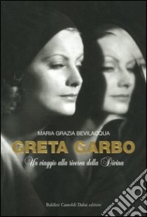 Greta Garbo. Un viaggio alla ricerca della Divina libro di Bevilacqua M. Grazia