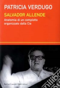 Salvador Allende. Anatomia di un complotto organizzato dalla Cia libro di Verdugo Patricia