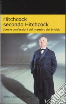 Hitchcock secondo Hitchcock. Idee e confessioni del maestro del brivido libro di Hitchcock Alfred