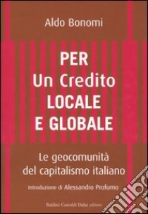 Per un credito locale e globale. Le geocomunità del capitalismo italiano libro di Bonomi Aldo