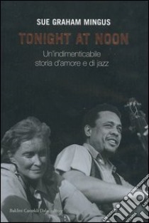 Tonight at noon. Un'indimenticabile storia d'amore e di jazz libro di Mingus Sue G.