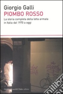 Piombo rosso. La storia completa della lotta armata in Italia dal 1970 a oggi libro di Galli Giorgio