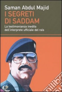 I segreti di Saddam. La testimonianza inedita dell'interprete ufficiale del raìs libro di Abdul Majid Saman