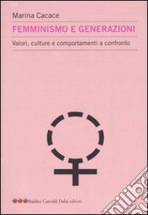 Femminismo e generazioni. Valori, culture e comportamenti a confronto libro di Cacace Marina