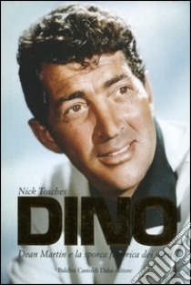 Dino. Dean Martin e la sporca fabbrica dei sogni libro di Tosches Nick