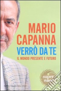 Verrò da te. Il mondo presente e futuro libro di Capanna Mario