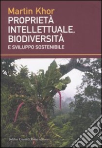 Proprietà intellettuale, biodiversità e sviluppo sostenibile libro di Khor Martin