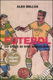 Futebol. Lo stile di vita brasiliano libro di Bellos Alex