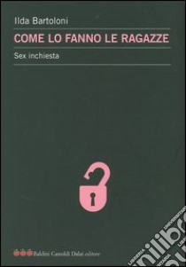 Come lo fanno le ragazze. Sex inchiesta libro di Bartoloni Ilda