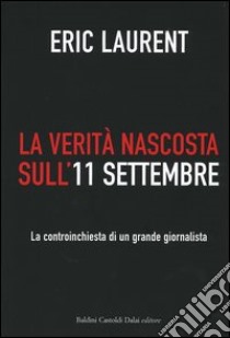 La verità nascosta sull'11 settembre. La controinchiesta di un grande giornalista libro di Laurent Eric