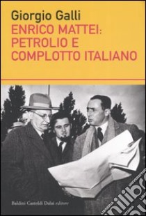 Enrico Mattei: petrolio e complotto italiano libro di Galli Giorgio