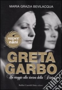 Greta Garbo. Un viaggio alla ricerca della Divina libro di Bevilacqua M. Grazia