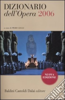 Dizionario dell'opera 2006 libro di Gelli P. (cur.)