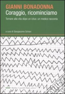 Coraggio, ricominciamo. Tornare alla vita dopo un ictus: un medico racconta libro di Bonadonna Gianni