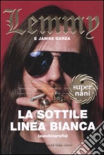 La sottile linea bianca (autobiografia) libro di Kilmister Lemmy - Garza Janiss