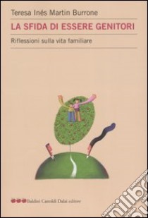 La sfida di essere genitori. Riflessioni sulla vita familiare libro di Martin Burrone Teresa I.