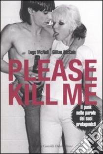 Please kill me. Il punk nelle parole dei suoi protagonisti libro di McNeil Legs - McCain Gillian