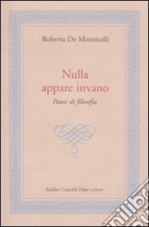 Nulla appare invano. Pause di filosofia libro di De Monticelli Roberta