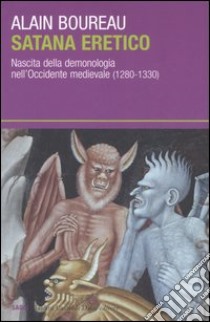 Satana eretico. Nascita della demonologia nell'Occidente medievale (1280-1330) libro di Boureau Alain